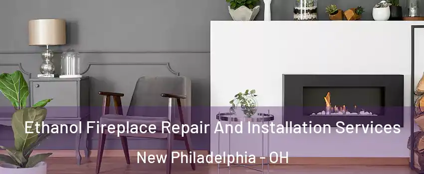  Ethanol Fireplace Repair And Installation Services New Philadelphia - OH