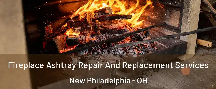  Fireplace Ashtray Repair And Replacement Services New Philadelphia - OH