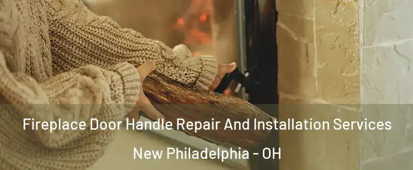  Fireplace Door Handle Repair And Installation Services New Philadelphia - OH