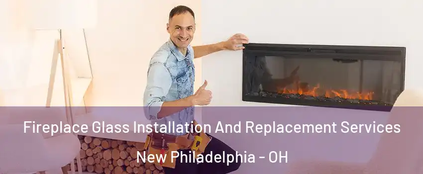  Fireplace Glass Installation And Replacement Services New Philadelphia - OH