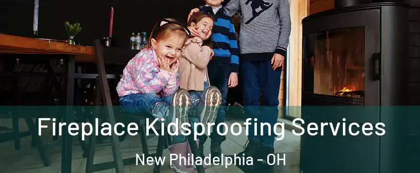  Fireplace Kidsproofing Services New Philadelphia - OH