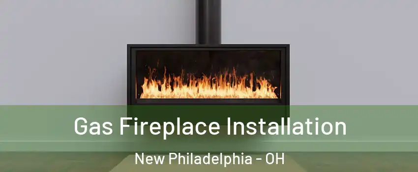  Gas Fireplace Installation New Philadelphia - OH