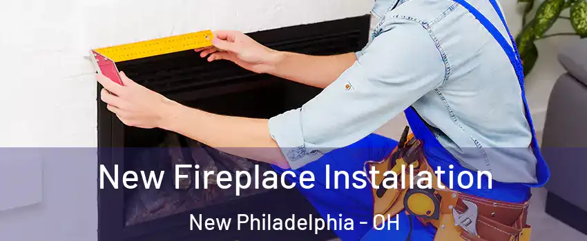  New Fireplace Installation New Philadelphia - OH