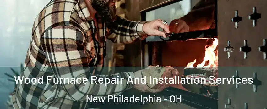 Wood Furnace Repair And Installation Services New Philadelphia - OH